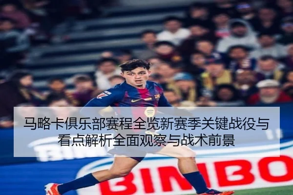 马略卡俱乐部赛程全览新赛季关键战役与看点解析全面观察与战术前景