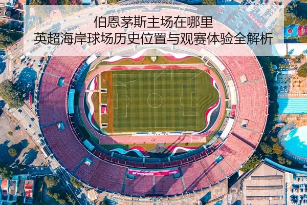 bo-en-mao-si-zhu-chang-zai-na-li-ying-chao-hai-an-qiu-chang-li-shi-wei-zhi-yu-guan-sai-ti-yan-quan-jie-xi-2-224.jpg