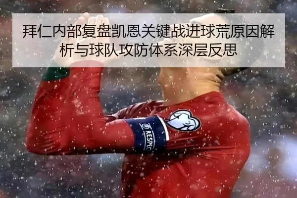 拜仁内部复盘凯恩关键战进球荒原因解析与球队攻防体系深层反思